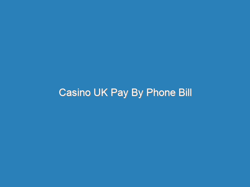 Casino UK Pay By Phone Bill | pay by phone bill casino UK | casino pay by phone UK | pay by mobile casino