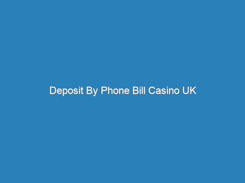 Deposit By Phone Bill Casino UK