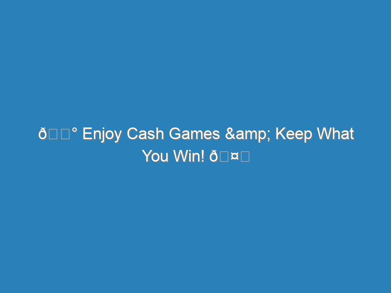 Enjoy Cash Games Keep What You Win