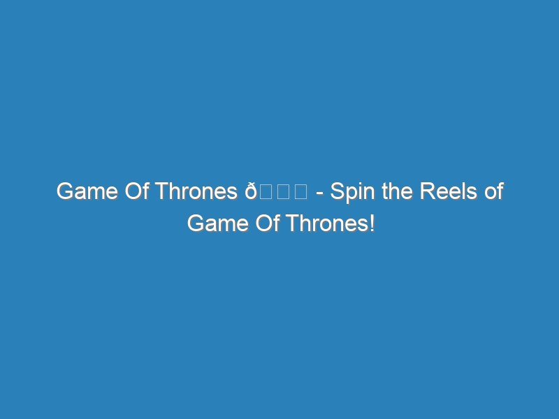 Game Of Thrones | Spin the Reels of Game Of Thrones |