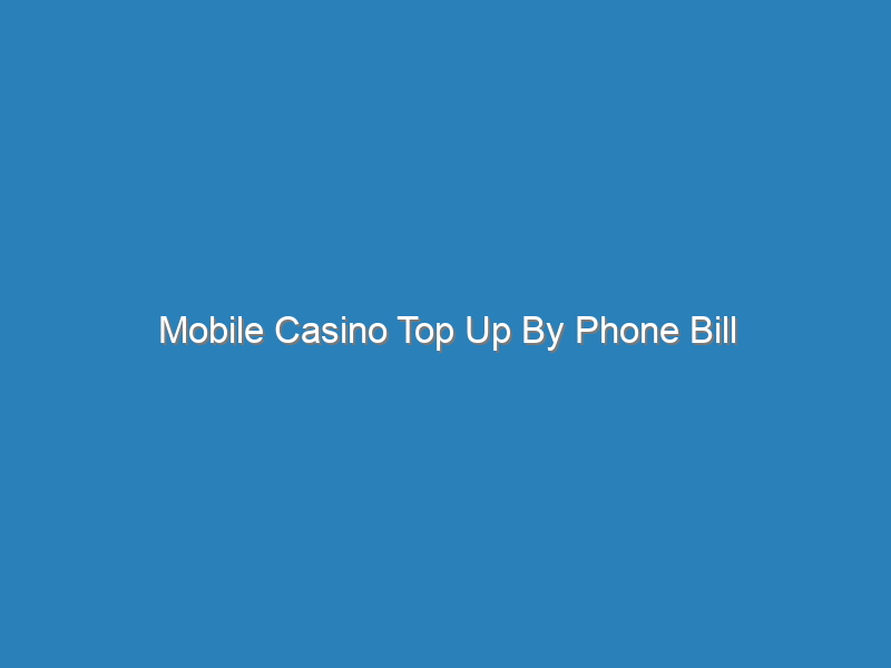 Mobile Casino Top Up By Phone Bill