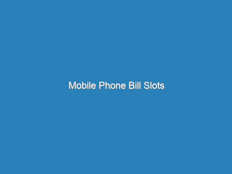Mobile Phone Bill Slots