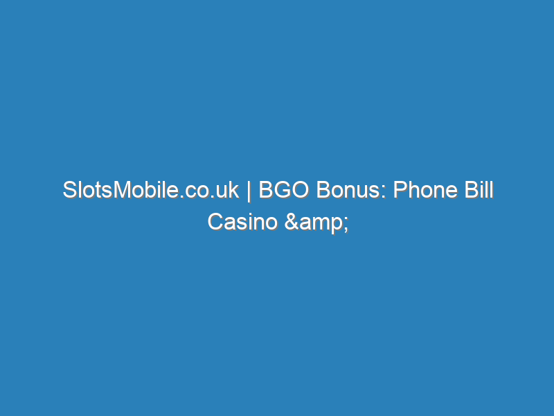 SlotsMobile.co.uk | BGO Bonus | Phone Bill Casino Slots | Play |