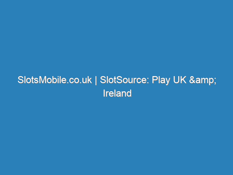 SlotsMobile.co.uk | SlotSource | Play UK Ireland Mobile Pay Casino Slots | source | casinosource